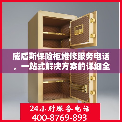 威盾斯保险柜维修服务电话，一站式解决方案的详细全面攻略