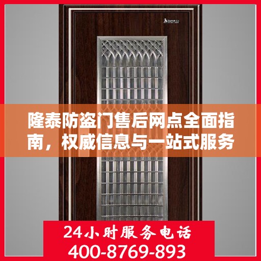 隆泰防盗门售后网点全面指南，权威信息与一站式服务