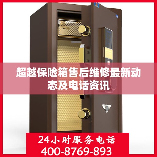 超越保险箱售后维修最新动态及电话资讯