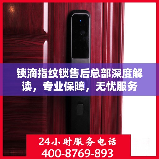 锁滴指纹锁售后总部深度解读，专业保障，无忧服务