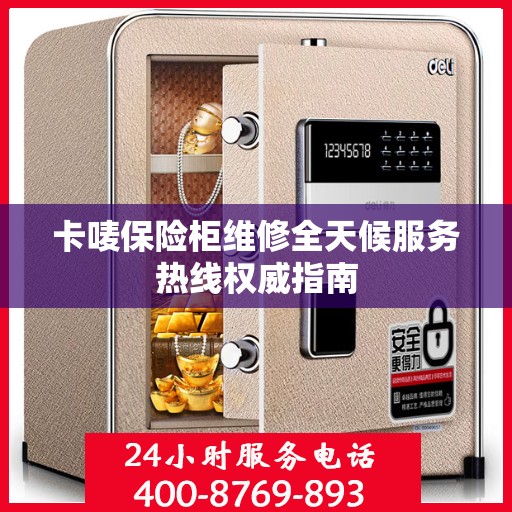 卡唛保险柜维修全天候服务热线权威指南
