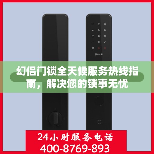 幻侣门锁全天候服务热线指南，解决您的锁事无忧