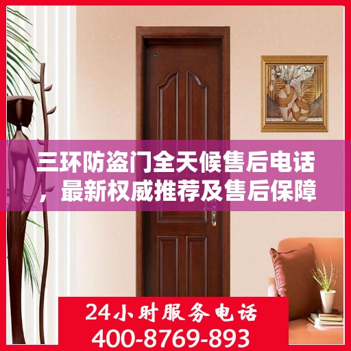 三环防盗门全天候售后电话，最新权威推荐及售后保障
