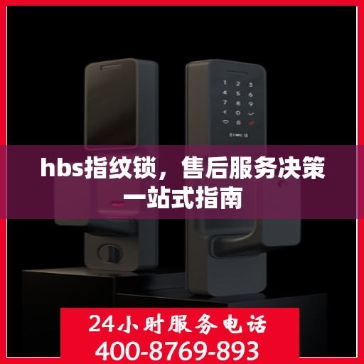 hbs指纹锁，售后服务决策一站式指南