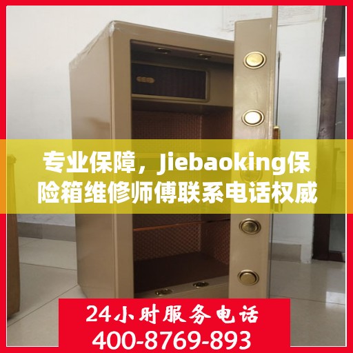 专业保障，Jiebaoking保险箱维修师傅联系电话权威推荐
