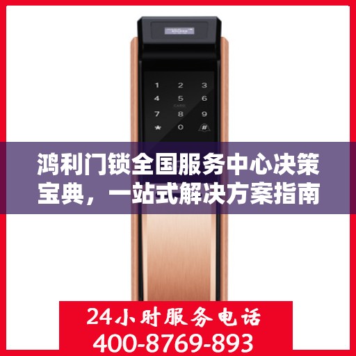 鸿利门锁全国服务中心决策宝典，一站式解决方案指南