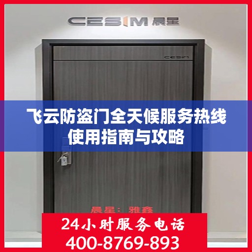 飞云防盗门全天候服务热线使用指南与攻略