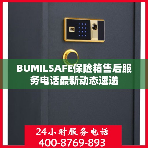 BUMILSAFE保险箱售后服务电话最新动态速递