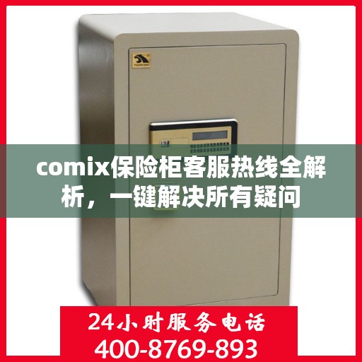 comix保险柜客服热线全解析，一键解决所有疑问