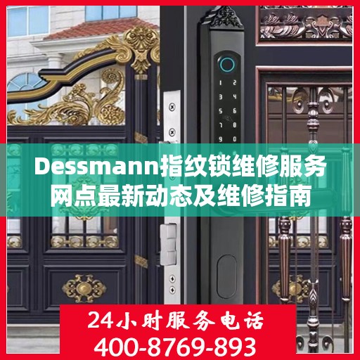 Dessmann指纹锁维修服务网点最新动态及维修指南