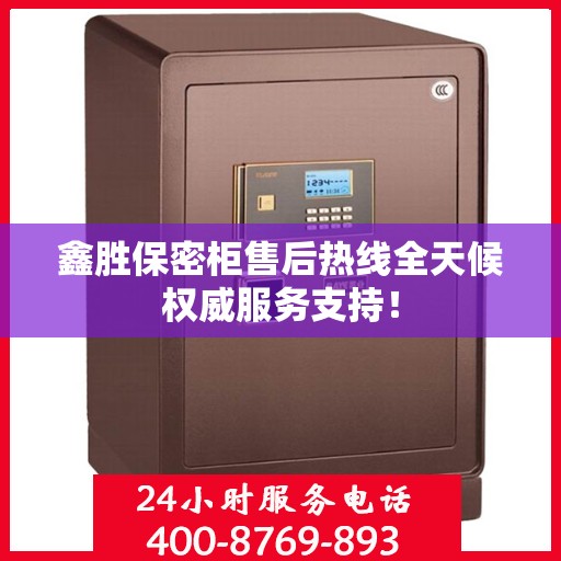 鑫胜保密柜售后热线全天候权威服务支持！