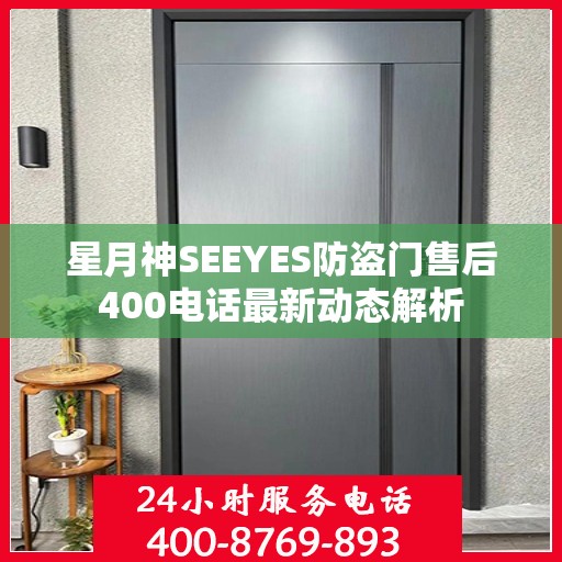 星月神SEEYES防盗门售后400电话最新动态解析