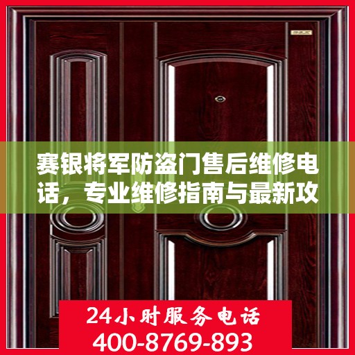 赛银将军防盗门售后维修电话，专业维修指南与最新攻略