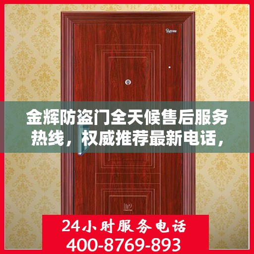 金辉防盗门全天候售后服务热线，权威推荐最新电话，贴心守护您的安全门扉