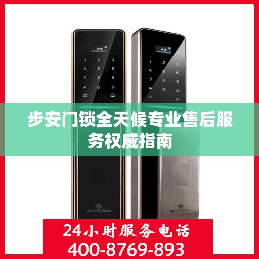 步安门锁全天候专业售后服务权威指南