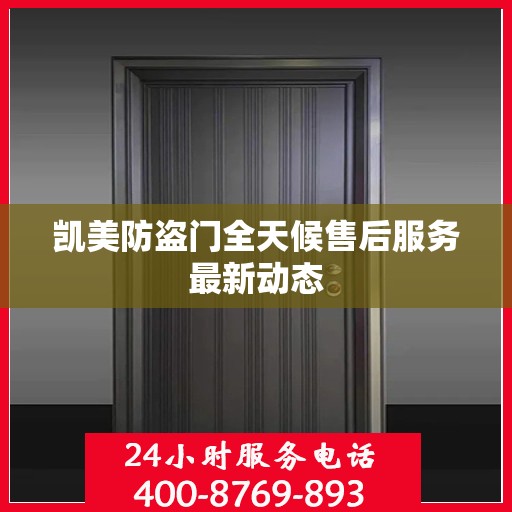 凯美防盗门全天候售后服务最新动态