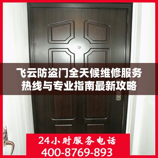 飞云防盗门全天候维修服务热线与专业指南最新攻略