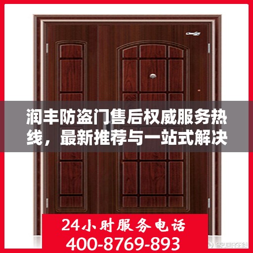 润丰防盗门售后权威服务热线，最新推荐与一站式解决方案