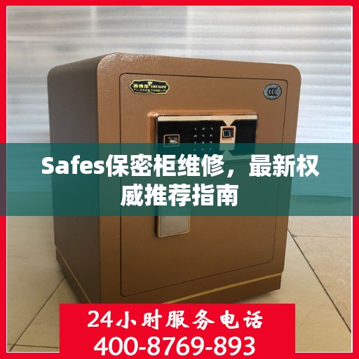 Safes保密柜维修，最新权威推荐指南