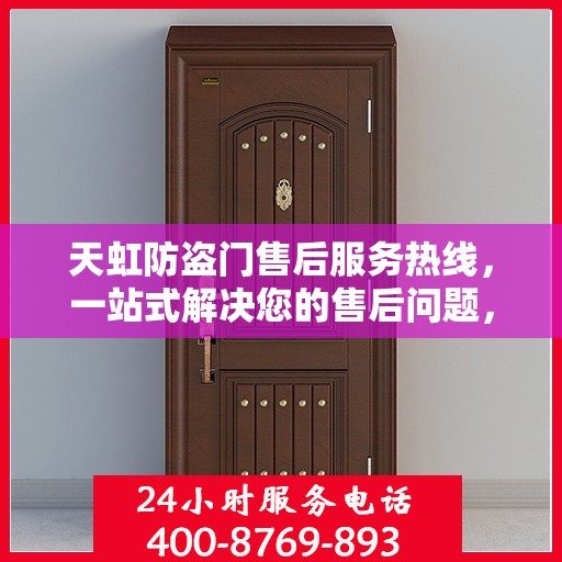 天虹防盗门售后服务热线，一站式解决您的售后问题，让您无忧使用！