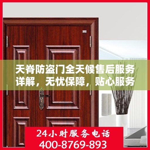 天脊防盗门全天候售后服务详解，无忧保障，贴心服务随时在线