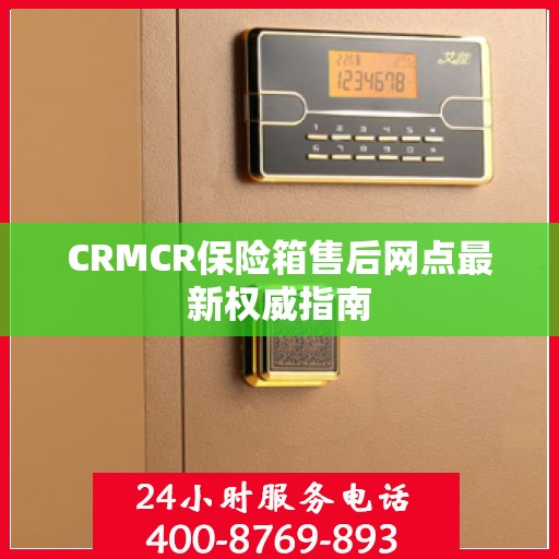 CRMCR保险箱售后网点最新权威指南