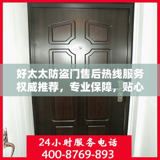 好太太防盗门售后热线服务权威推荐，专业保障，贴心守护您的家园安全