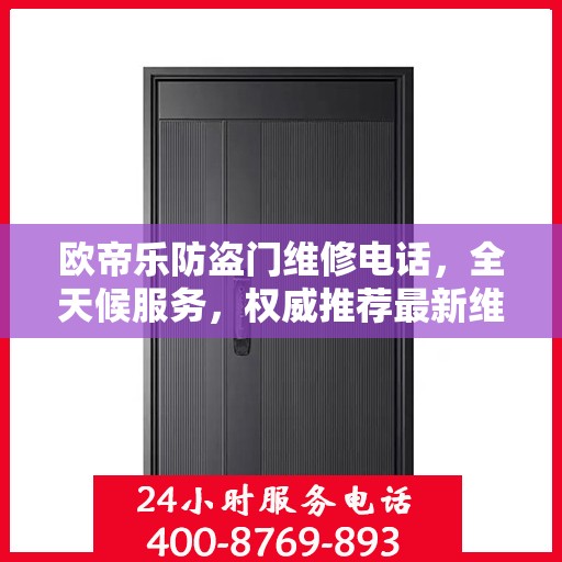 欧帝乐防盗门维修电话，全天候服务，权威推荐最新维修热线