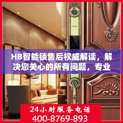 HB智能锁售后权威解读，解决您关心的所有问题，专业客服热线为您解答