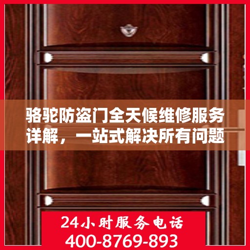 骆驼防盗门全天候维修服务详解，一站式解决所有问题攻略