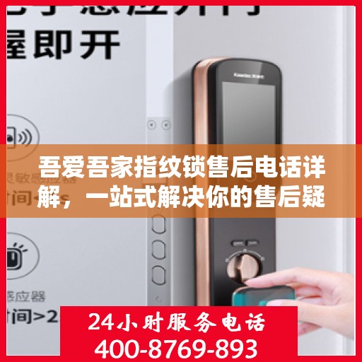 吾爱吾家指纹锁售后电话详解，一站式解决你的售后疑问