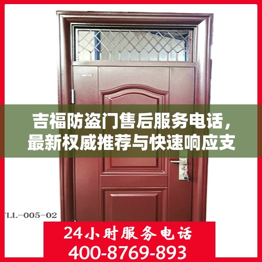 吉福防盗门售后服务电话，最新权威推荐与快速响应支持