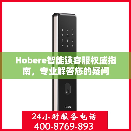 Hobere智能锁客服权威指南，专业解答您的疑问