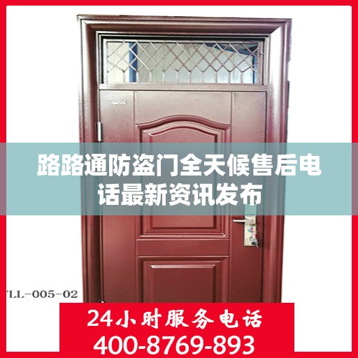 路路通防盗门全天候售后电话最新资讯发布