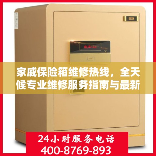 家威保险箱维修热线，全天候专业维修服务指南与最新攻略