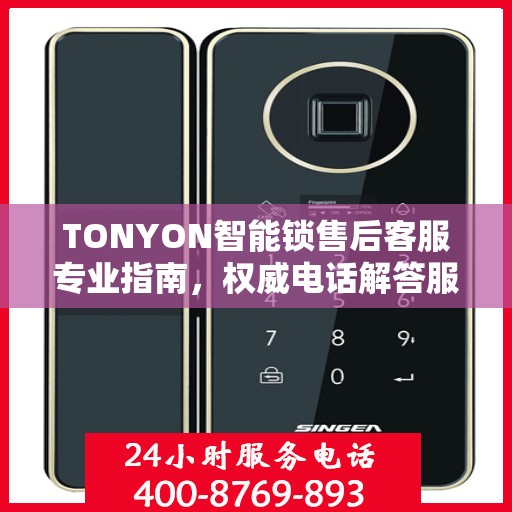 TONYON智能锁售后客服专业指南，权威电话解答服务