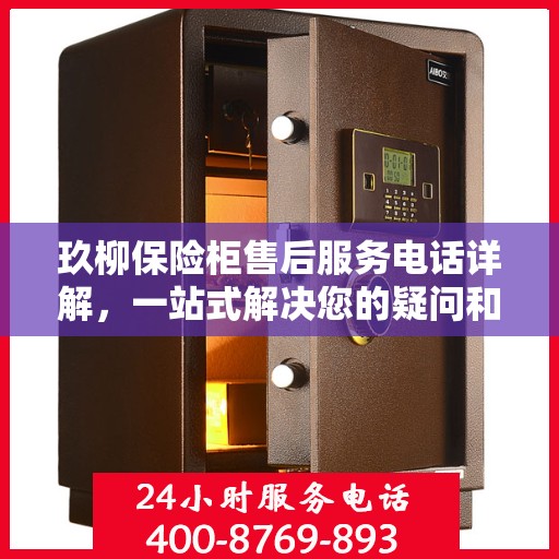 玖柳保险柜售后服务电话详解，一站式解决您的疑问和需求