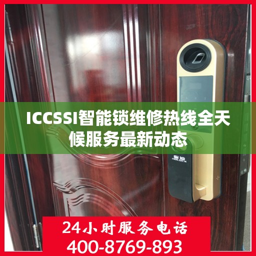 ICCSSI智能锁维修热线全天候服务最新动态