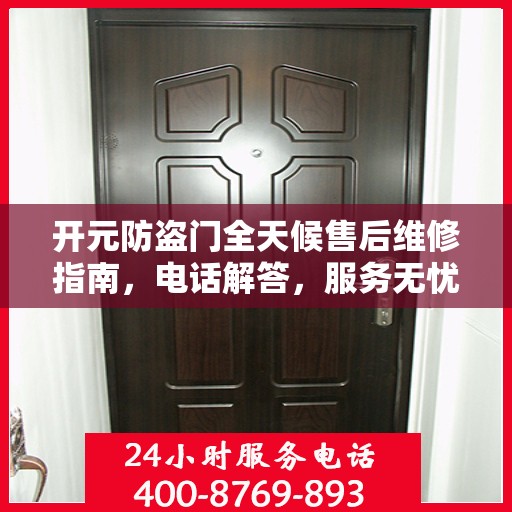 开元防盗门全天候售后维修指南，电话解答，服务无忧