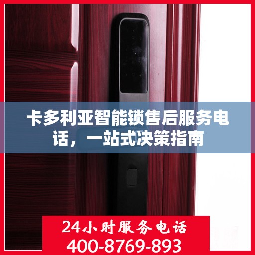 卡多利亚智能锁售后服务电话，一站式决策指南