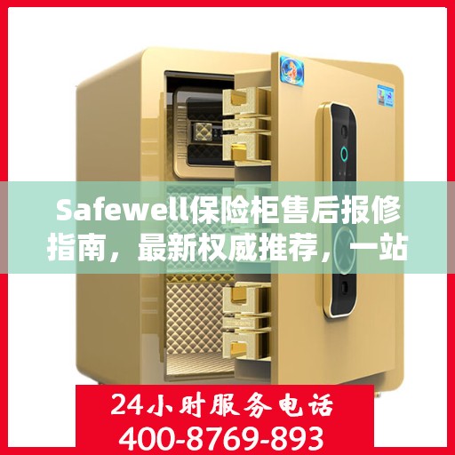 Safewell保险柜售后报修指南，最新权威推荐，一站式解决您的维修需求