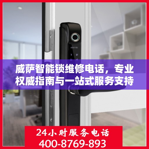 威萨智能锁维修电话，专业权威指南与一站式服务支持