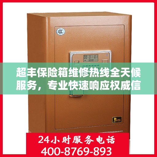 超丰保险箱维修热线全天候服务，专业快速响应权威信息