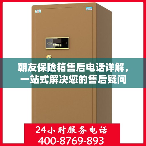 朝友保险箱售后电话详解，一站式解决您的售后疑问