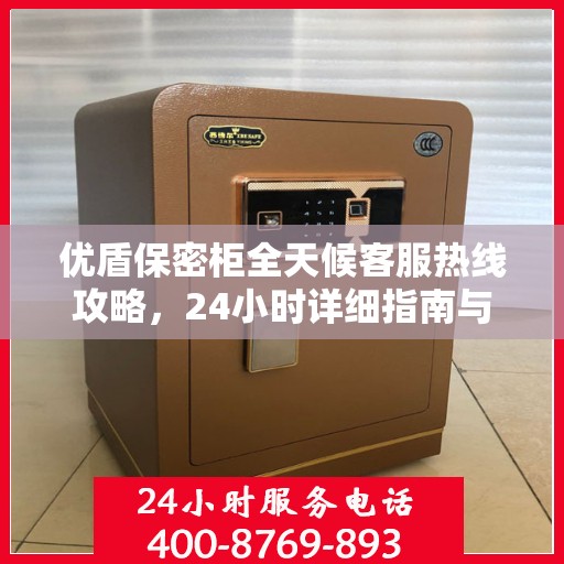 优盾保密柜全天候客服热线攻略，24小时详细指南与解决方案