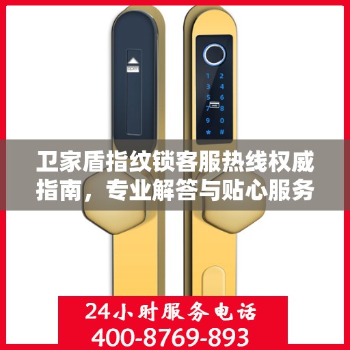 卫家盾指纹锁客服热线权威指南，专业解答与贴心服务