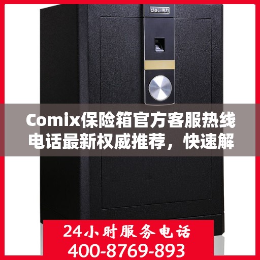 Comix保险箱官方客服热线电话最新权威推荐，快速解决您的疑问和需求