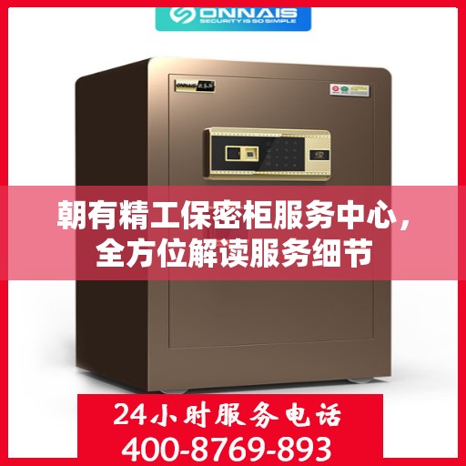 朝有精工保密柜服务中心，全方位解读服务细节