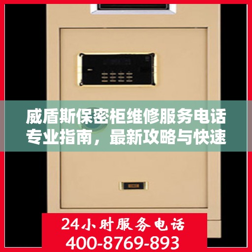 威盾斯保密柜维修服务电话专业指南，最新攻略与快速响应维修支持