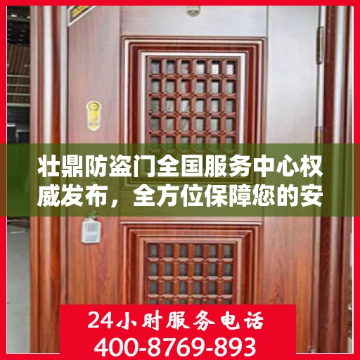 壮鼎防盗门全国服务中心权威发布，全方位保障您的安全门户选择